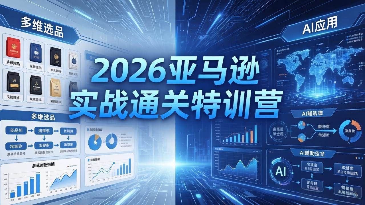 图片[1]-（18374期）2026亚马逊实战通关特训营-5月8更新，多维选品+渐进式打法+AI应用，从0到1打造盈利店铺