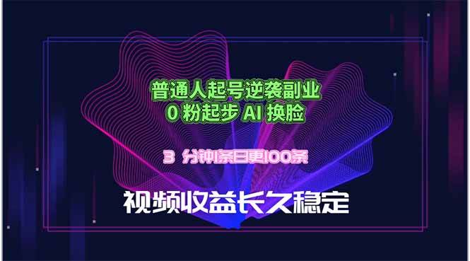 图片[1]-（18461期）普通人起号逆袭副业，0 粉起步 AI 换脸，3 分钟1条日创100条视频收益长久稳定