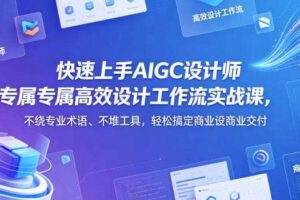 快速上手AIGC设计师专属高效设计工作流实战课，不绕专业术语、不堆工具，轻松搞定商业设计交付-麦资源网