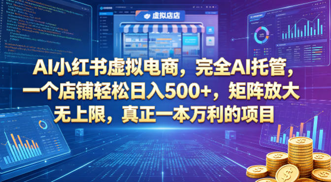 AI小红书虚拟电商，完全AI托管，一个店铺轻松日入500+，矩阵放大无上限，*一本万利的项目【揭秘】