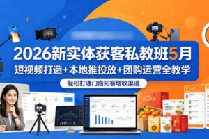 2026新实体获客私教班5月，短视频打造+本地推投放+团购运营全教学，轻松打通门店拓客增收渠道-麦资源网