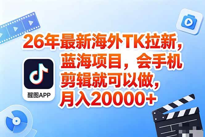 图片[1]-（18387期）海外TK剪映拉新风口，蓝海轻创业，会手机剪辑实操稳赚月入2w+（保姆级课程）