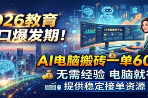 2026教育风口爆发期！AI电脑搬砖一单600+，无需经验电脑就行，提供稳定接单资源-麦资源网