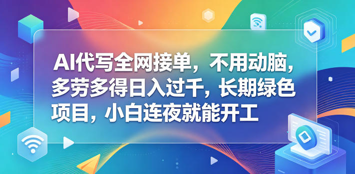 AI代写*接单，不用动脑，多劳多得日入过千，长期绿色项目，小白连夜就能开工【揭秘】