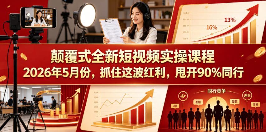 *式全新短视频实操课程2026年5月份，抓住这波红利，甩开90%同行