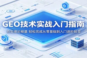 GEO技术实战入门指南：夯实理论根基，轻松完成从零基础到入门进阶蜕变-麦资源网
