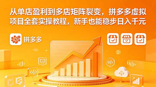 图片[1]-（18576期）从单店盈利到多店矩阵裂变，拼多多虚拟项目全套实操教程，新手也能稳步日入千元