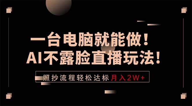 图片[1]-（18472期）一台电脑就能做！AI不露脸直播玩法，照抄流程轻松达标月入2W+