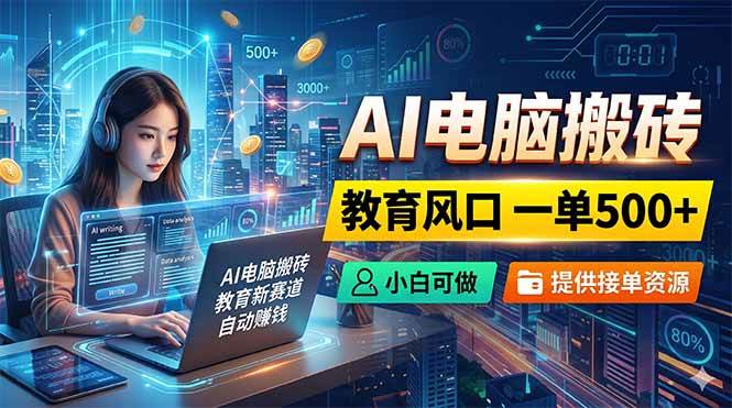 图片[1]-（18608期）AI电脑搬砖，教育风口一单500+，小白可做，提供接单资源