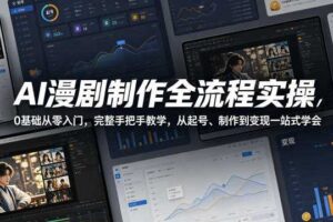 AI漫剧制作全流程实操,0基础从零入门,完整手把手教学,从起号、制作到变现一站式学会-麦资源网