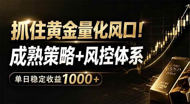 图片[1]-（18517期）抓住黄金量化风口！成熟策略+风控体系，单日稳定收益1000+