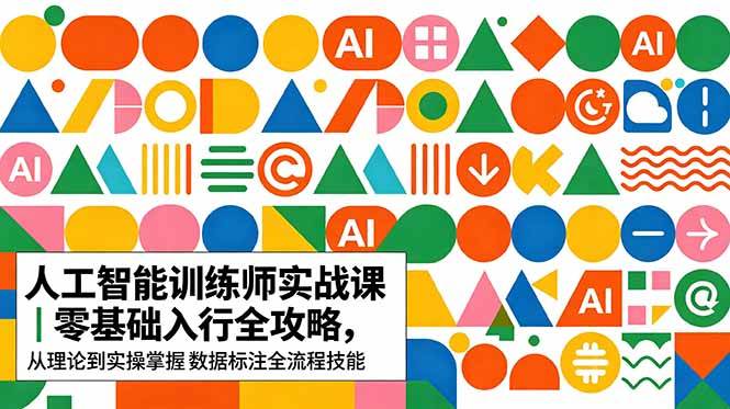 图片[1]-（18632期）AI人工智能 训练师实战课｜零基础入行全攻略，从理论到实操掌握数据标注全流程技能