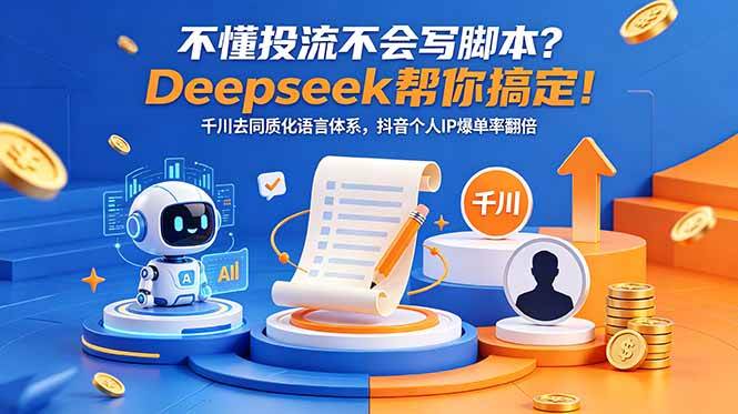 图片[1]-（18625期）不懂投流不会写脚本？Deepseek帮你搞定！千川去同质化语言体系，抖音个人IP爆单率翻倍