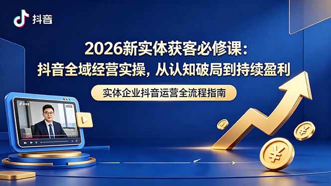 图片[1]-（18503期）2026新实体获客必修课：抖音全域经营实操，从认知破局到持续盈利