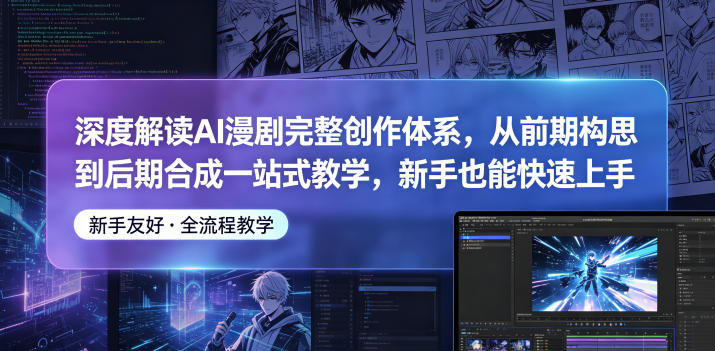 *解读AI漫剧完整创作体系，从前期构思到后期合成一站式教学，新手也能快速上手