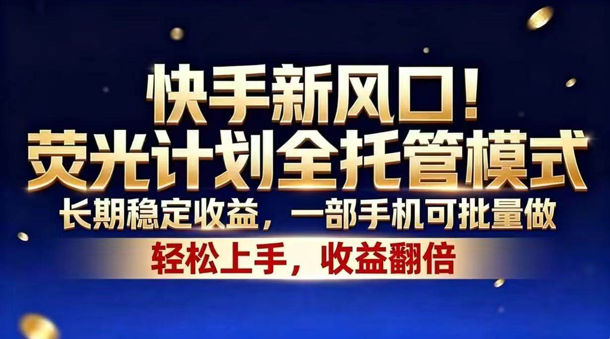 图片[1]-（18616期）快手新风口！荧光计划全托管模式，长期稳定收益，一部手机可批量做