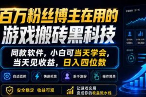 百万粉丝博主在用的游戏搬砖黑科技，同款软件，小白可当天学会，当天见收益，日入四位数【揭秘】-麦资源网