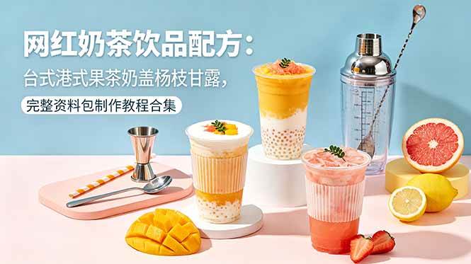 图片[1]-（18557期）网红奶茶饮品配方：台式港式果茶奶盖杨枝甘露，完整资料包制作教程合集