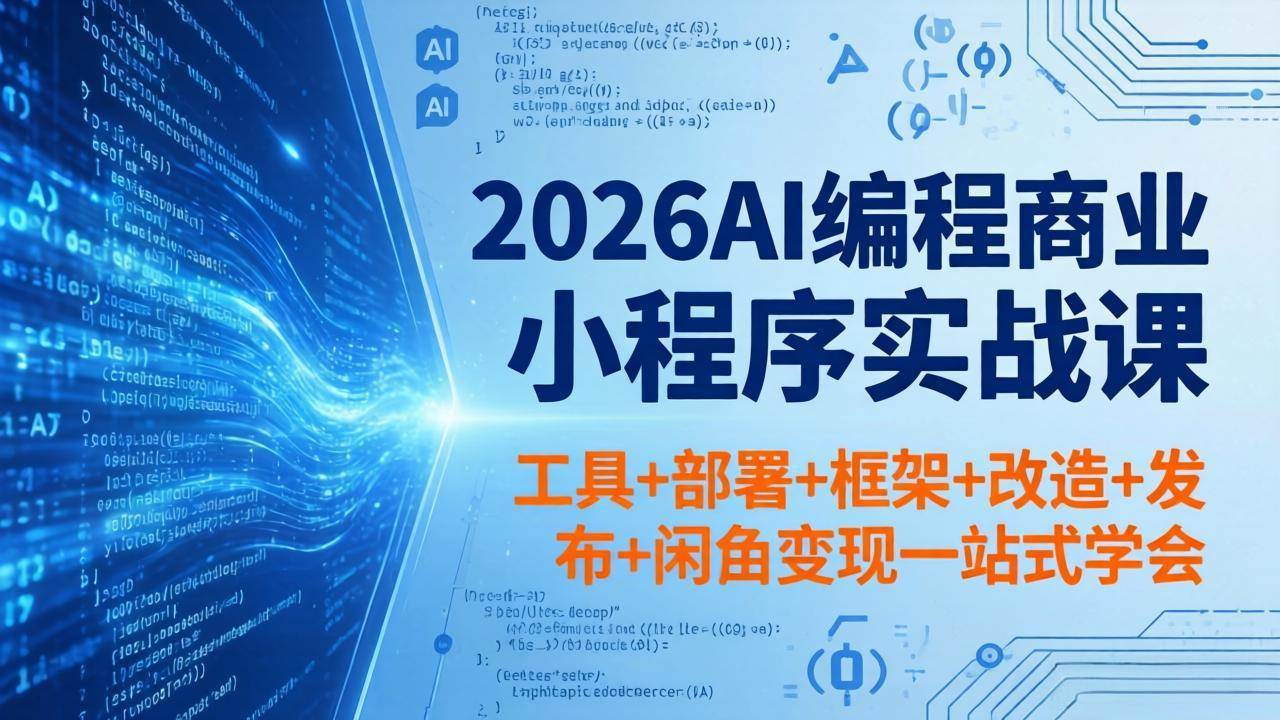 图片[1]-（18293期）2026AI编程商业小程序实战课，工具+部署+框架+改造+发布+闲鱼变现一站式学会