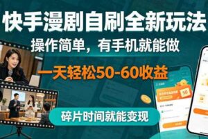 快手漫剧自刷全新玩法，操作简单，有手机就能做，一天轻松50-60收益，碎片时间就能变现【揭秘】-麦资源网