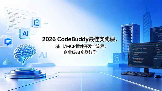 图片[1]-（18516期） 2026CodeBuddy最佳实践课，Skill/MCP 插件开发全流程，企业级 AI 实战教学