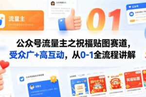 公众号流量主之祝福贴图赛道，受众广+高互动，从0-1全流程讲解-麦资源网