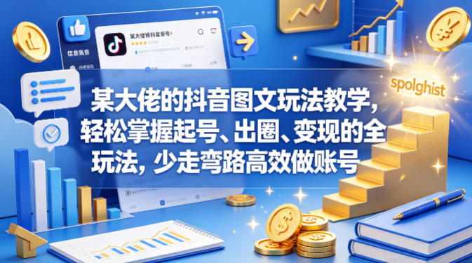 某大佬的抖音图文玩法教学，轻松掌握起号、出圈、变现的全套玩法，少走弯路*做账号