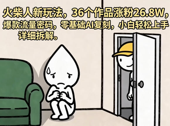 火柴人新玩法，36个作品涨粉26.8W，*流量密码，零基础AI复刻，小白轻松上手，详细拆解