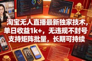淘宝无人直播最新独家技术，单日收益1k+，无违规不封号，支持矩阵批量，长期可持续【揭秘】-麦资源网