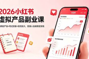 （18449期）2026小红书虚拟产品副业课，AI原创产品+笔记流量+投流放大，普通人也能稳定变现-麦资源网