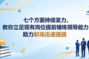 付费文章：七个方面持续发力，教你立足现有岗位提前锤炼领导能力，助力职场迅速提拔-麦资源网