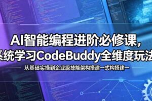 AI智能编程进阶必修课，系统学习CodeBuddy全维度玩法，从基础实操到企业级技能架构搭建一站式精通-麦资源网