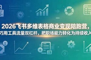 2026飞书多维表格商业变现陪跑营，巧用工具流量双杠杆，把职场能力转化为持续收入-麦资源网