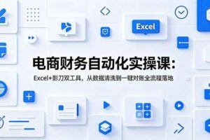 （19010期）电商财务自动化实操课：Excel+影刀双工具，从数据清洗到一键对账全流程落地-麦资源网