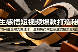 人生感悟短视频爆款打造秘籍:巧用A 批量写文案话术,复刻热门同款快速突破流量瓶颈-麦资源网