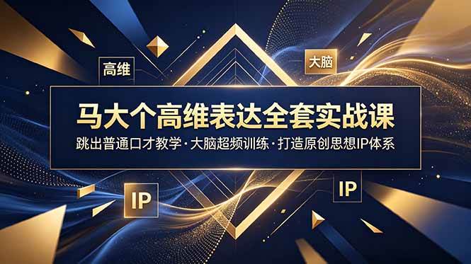 图片[1]-（18970期）马大个高维表达全套实战课，跳出普通口才教学，大脑超频训练打造原创思想IP体系