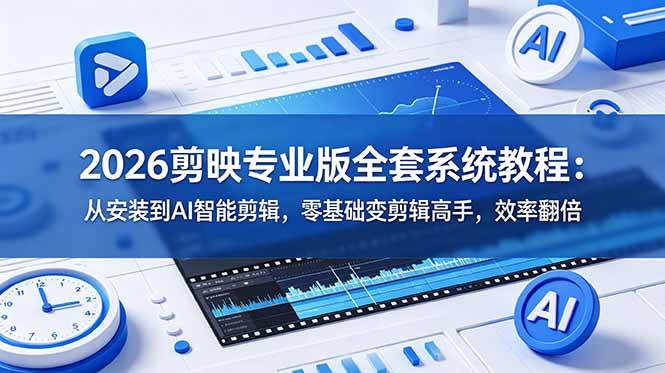 图片[1]-（18997期）2026剪映专业版全套系统教程：从安装到AI智能剪辑，零基础变剪辑高手，效率翻倍
