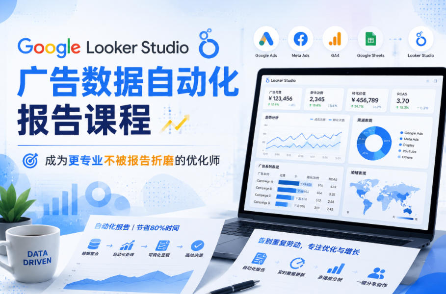 Google Looker Studio广告数据自动化报告课程，成为更*不被报告折磨的优化师