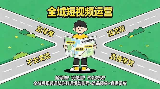 图片[1]-（18877期）起号难？没流量？不会变现？全域短视频课帮你打通爆款账号+选品爆单+直播带货