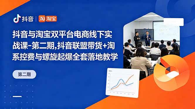 图片[1]-（18757期）抖音与淘宝双平台电商线下实战课-第二期，抖音联盟带货+淘系控费与螺旋起爆全套落地教学