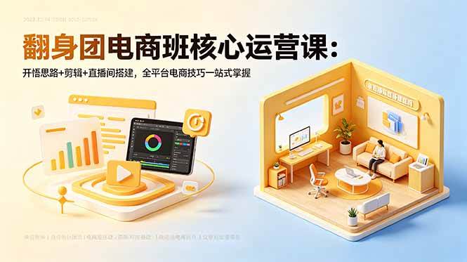 图片[1]-（18701期）翻身团电商班核心运营课：开悟思路+剪辑+直播间搭建，全平台电商技巧一站式掌握