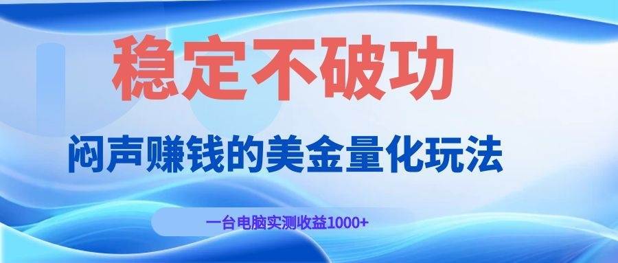 图片[1]-（19079期）闷声赚钱的美金量化玩法，一台电脑实测收益1000+稳定不破功！