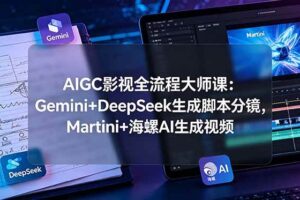 （19008期）AIGC影视全流程大师课：Gemini+DeepSeek生成脚本分镜，Martini+海螺AI生成视频-麦资源网