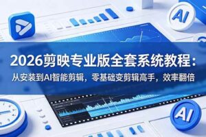 （18997期）2026剪映专业版全套系统教程：从安装到AI智能剪辑，零基础变剪辑高手，效率翻倍-麦资源网