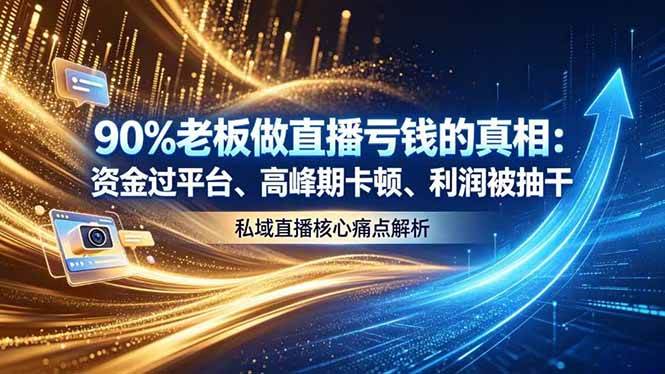 图片[1]-（18853期）做直播亏钱的真相资金过平台、高峰期卡顿利润被抽干 私域直播核心痛点解析