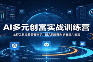 AI多元创富实战训练营：龙虾工具完整部署教学，图文视频理财多赛道AI变现-麦资源网