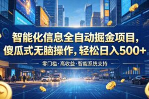 智能化信息全自动掘金项目,傻瓜式无脑操作,轻松日入500+【揭秘】-麦资源网