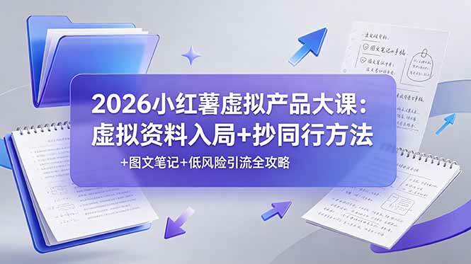 图片[1]-（19035期）2026小红薯虚拟产品大课：虚拟资料入局+抄同行方法+图文笔记+低风险引流全攻略