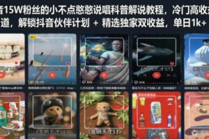 抖音15W粉丝的小不点憨憨说唱科普解说教程，冷门高收益赛道，解锁抖音伙伴计划+精选独家双收益，单日1k+-麦资源网