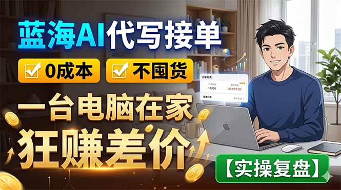 图片[1]-（18739期）蓝海AI代写接单：0成本不囤货，一台电脑在家狂赚差价【实操复盘】